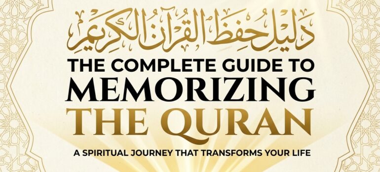 The Complete Guide to Memorizing the Quran: A Spiritual Journey That Transforms Your Life